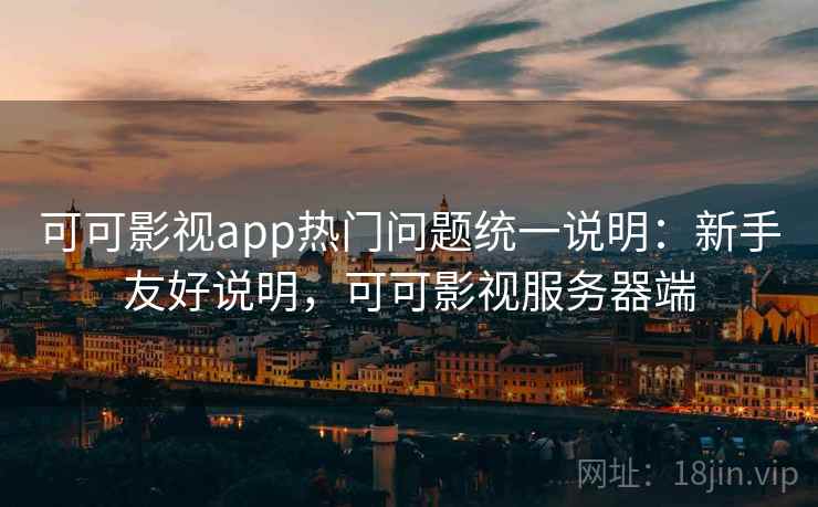 可可影视app热门问题统一说明:新手友好说明,可可影视服务器端 可可影视app热门问题统一说明:新手友好说明,可可影视服务器端
