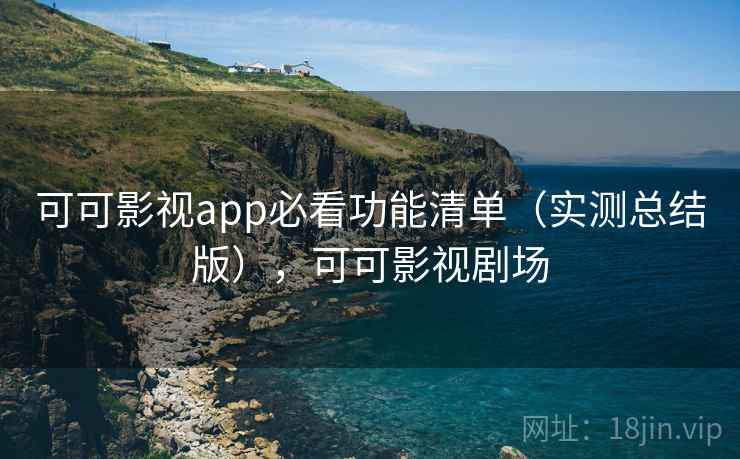 可可影视app必看功能清单(实测总结版),可可影视剧场 可可影视app必看功能清单(实测总结版),可可影视剧场
